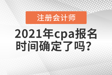 2021年cpa報名時間確定了嗎？