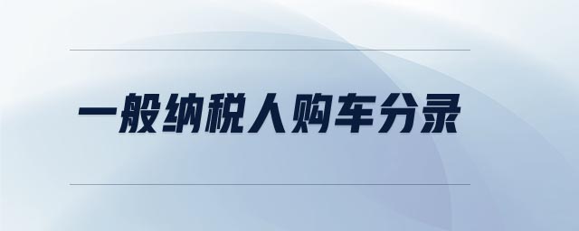 一般納稅人購車分錄 一般納稅人購車分錄