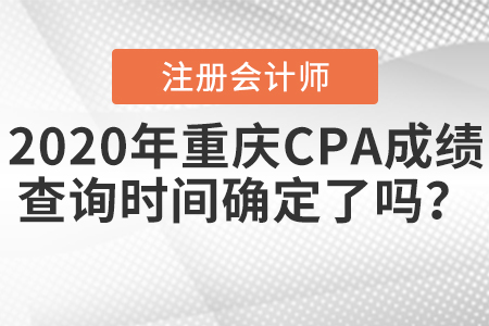 2020年重慶CPA成績(jī)查詢時(shí)間確定了嗎？