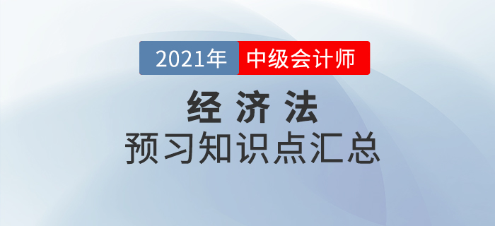 考生必看！2021年中級會計《經(jīng)濟(jì)法》預(yù)習(xí)階段知識點(diǎn)匯總！