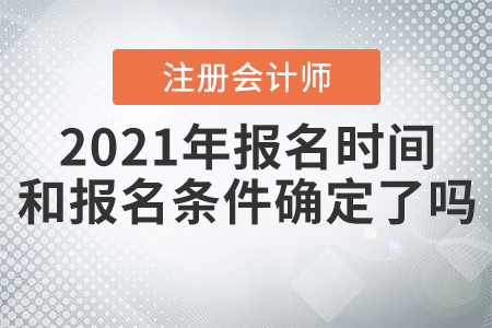 2021年注冊會計師報名時間和報名條件確定了嗎？