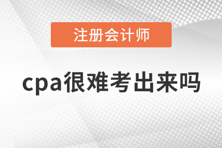 cpa很難考出來(lái)嗎