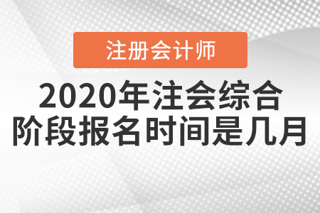 2020年注會綜合階段報名時間是幾月？