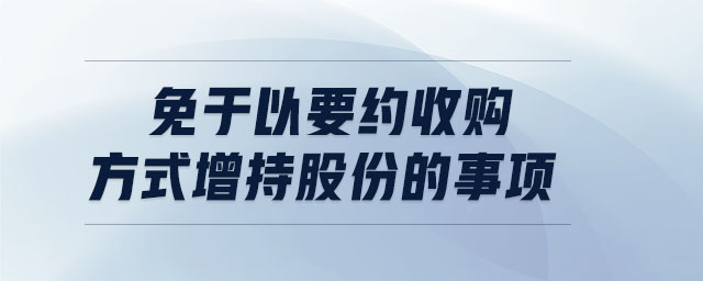 免于以要約收購方式增持股份的事項 免于以要約收購方式增持股份的事項