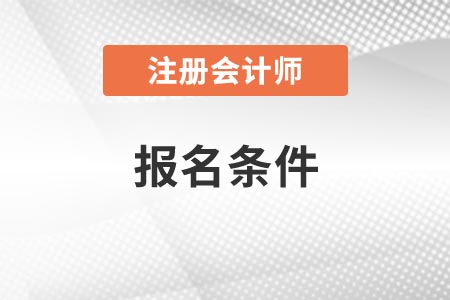 2021年浙江注冊(cè)會(huì)計(jì)師報(bào)名條件都是什么