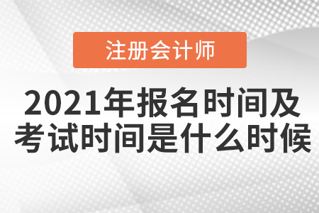 2021年注會(huì)報(bào)名時(shí)間及考試時(shí)間分別是什么時(shí)候？