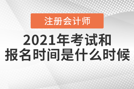 2021年CPA考試和報名時間分別是什么時候？