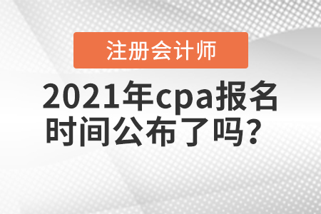 2021年cpa報(bào)名時(shí)間公布了嗎？