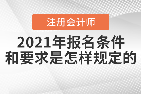 2021年注冊會計師報名條件和要求是怎樣規(guī)定的？
