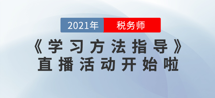 2021年稅務(wù)師《學(xué)習(xí)方法指導(dǎo)》直播活動開始啦！