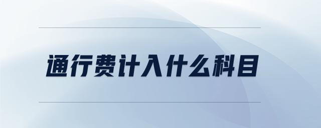 通行費計入什么科目 通行費計入什么科目