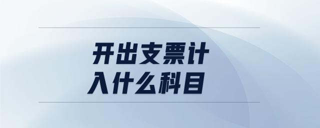 開出支票計入什么科目 開出支票計入什么科目