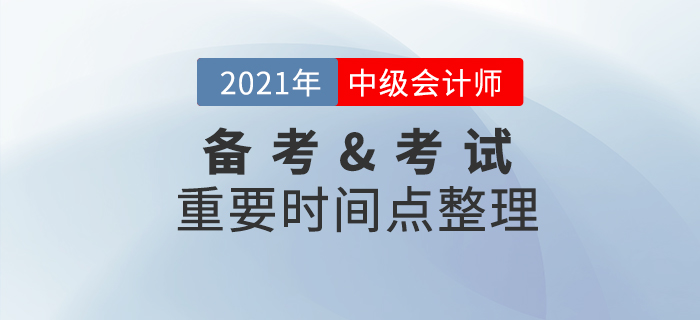 2021年中級(jí)會(huì)計(jì)職稱備考&考試重要節(jié)點(diǎn)，速收藏！