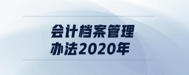 會計檔案管理辦法2020年 會計檔案管理辦法2020年