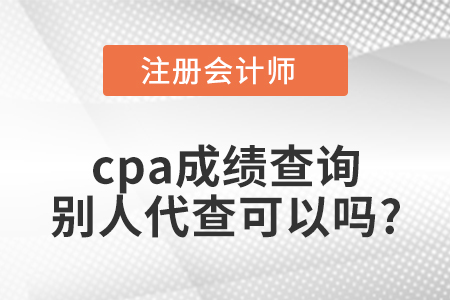 cpa成績查詢別人代查可以嗎？