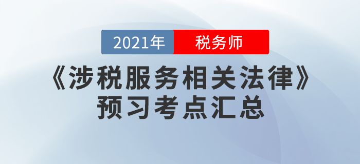 贏在起點!2021年稅務(wù)師《涉稅服務(wù)相關(guān)法律》預(yù)習(xí)考點匯總