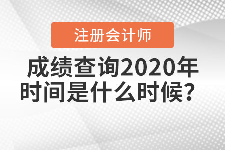 注冊(cè)會(huì)計(jì)師成績(jī)查詢2020年時(shí)間是什么時(shí)候？