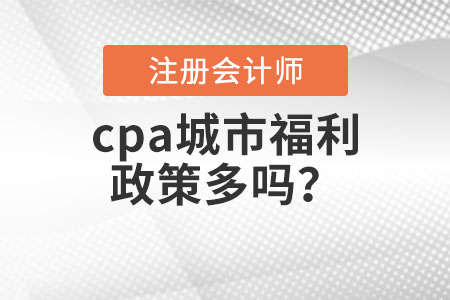 cpa城市福利政策多嗎？