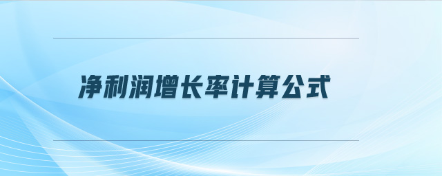 凈利潤增長率計算公式 凈利潤增長率計算公式