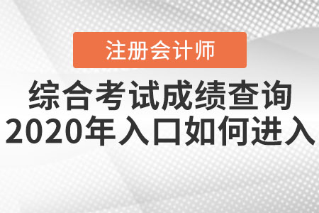 注冊(cè)會(huì)計(jì)師綜合考試成績(jī)查詢2020年入口如何進(jìn)入？