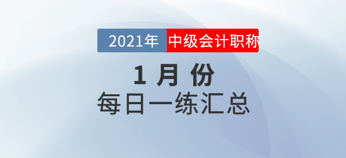 2021年中級(jí)會(huì)計(jì)職稱1月份每日一練匯總