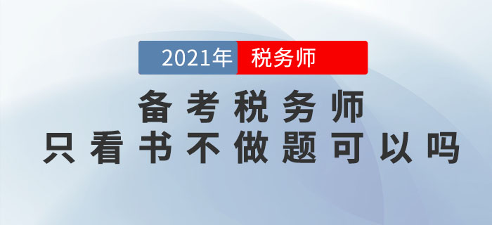 備考2021年稅務(wù)師考試，只看書不做題可以嗎？