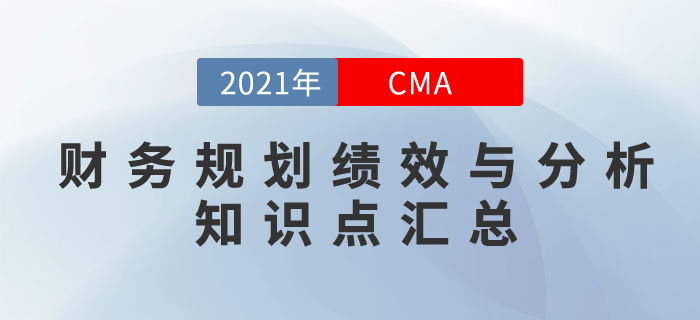 2021年CMA《財務(wù)規(guī)劃、績效與分析》科目知識點匯總