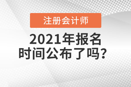 2021年注冊(cè)會(huì)計(jì)師報(bào)名時(shí)間公布了嗎？
