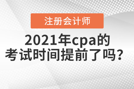 2021年cpa的考試時(shí)間提前了嗎？