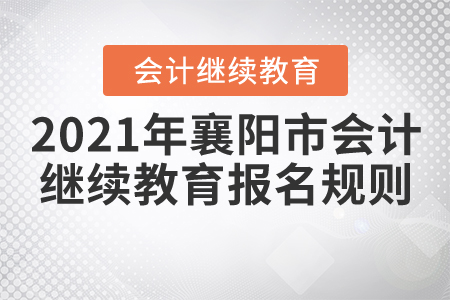 2021年湖北省襄陽市會計(jì)繼續(xù)教育報名規(guī)則