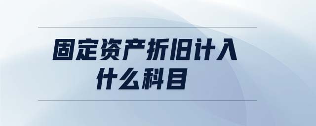 固定資產(chǎn)折舊計(jì)入什么科目
