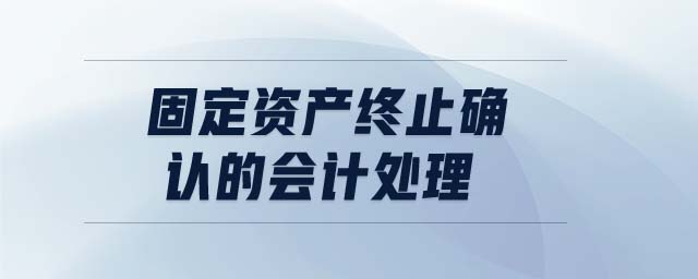 固定資產(chǎn)終止確認(rèn)的會計(jì)處理