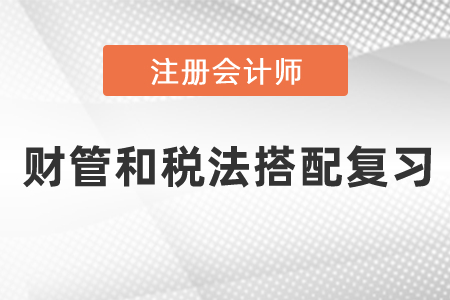 注會財管和稅法搭配復(fù)習(xí)