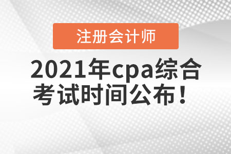 2021年cpa綜合考試時(shí)間公布！