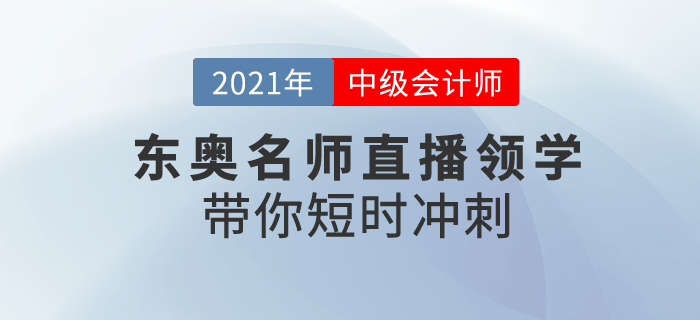 2021初級會(huì)計(jì)備考正當(dāng)時(shí)，東奧名師直播領(lǐng)學(xué)，帶你短時(shí)沖刺！