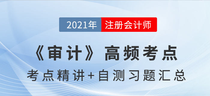2021年CPA《審計》高頻考點(diǎn)+自測習(xí)題匯總