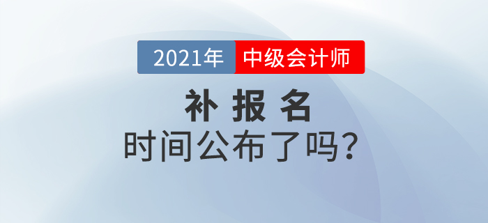 2021年中級(jí)會(huì)計(jì)考試有補(bǔ)報(bào)名嗎？官方公告速看！