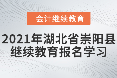 2021年湖北省崇陽縣會(huì)計(jì)繼續(xù)教育報(bào)名學(xué)習(xí)要求