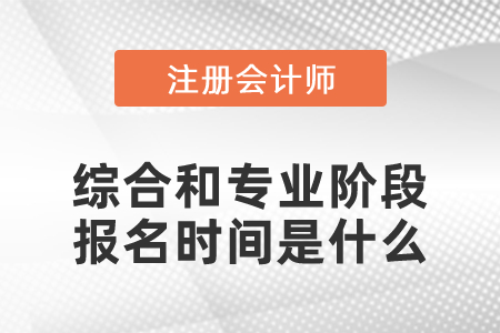 CPA綜合和專業(yè)階段報(bào)名時(shí)間是什么