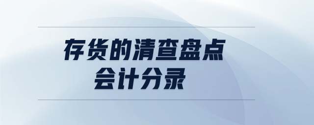 存貨的清查盤點(diǎn)會(huì)計(jì)分錄 存貨的清查盤點(diǎn)會(huì)計(jì)分錄