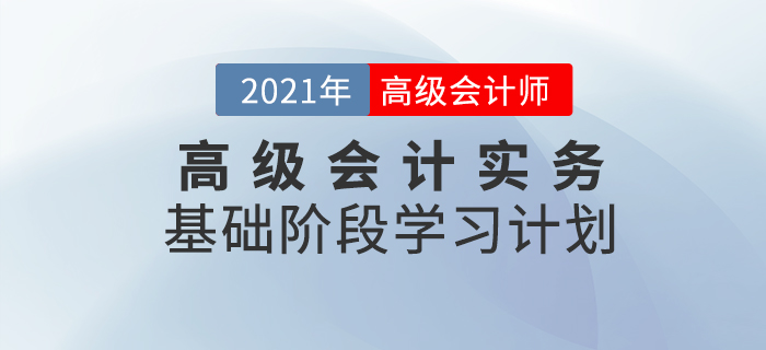 速看！2021年高級(jí)會(huì)計(jì)實(shí)務(wù)基礎(chǔ)階段學(xué)習(xí)計(jì)劃來(lái)襲