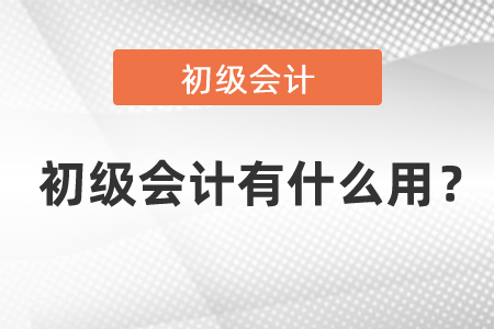 初級(jí)會(huì)計(jì)有什么用？