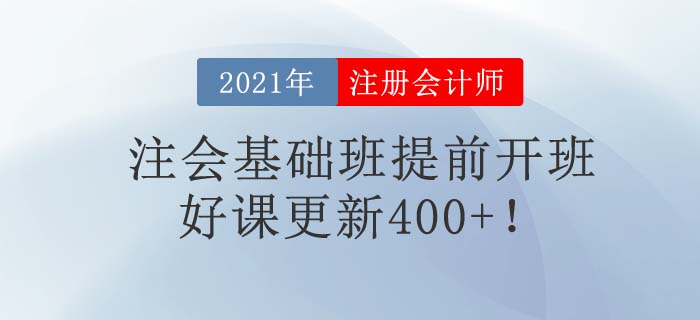 2021年注會(huì)考試時(shí)間提前，東奧基礎(chǔ)班提前開班，好課已更新400+！