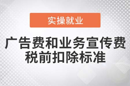 廣告費和業(yè)務宣傳費支出稅前扣除的標準是什么？