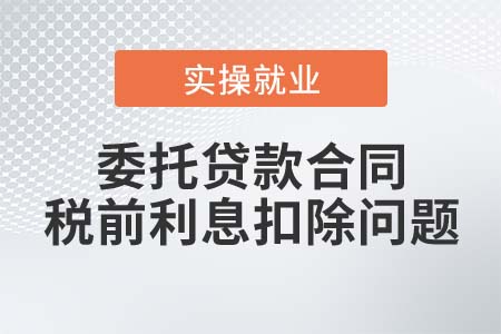 委托貸款合同能否在稅前扣除實際支付的利息？