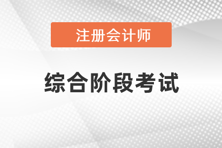 2021年注冊(cè)會(huì)計(jì)師綜合階段考試科目