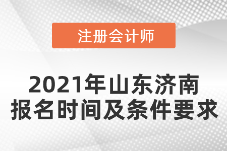 2021年濟南市天橋區(qū)注冊會計師報名時間及條件要求