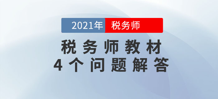 關(guān)于2021年稅務(wù)師教材的4個(gè)問(wèn)題，考生必須知道！