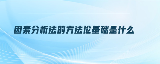 因素分析法的方法論基礎是什么