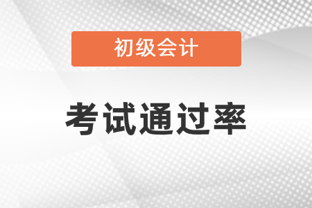 初級(jí)會(huì)計(jì)考試通過(guò)率高嗎？